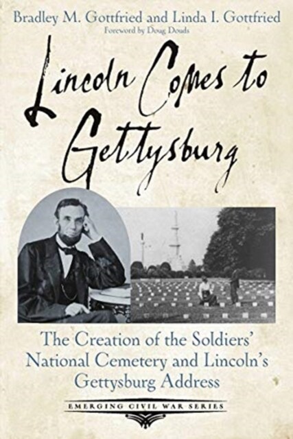 Lincoln Comes to Gettysburg: The Creation of the Soldiers National Cemetery and Lincolns Gettysburg Address (Paperback)