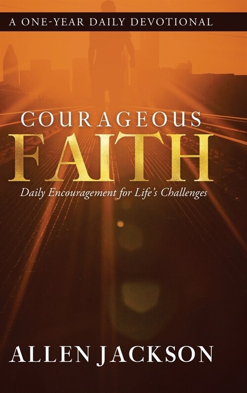 Courageous Faith: Daily Encouragement for Lifes Challenges (Hardcover)