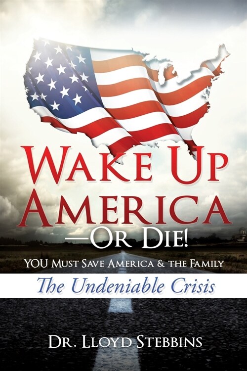 Wake Up America-or Die!: YOU Must Save America & the Family: The Undeniable Crisis (Paperback)