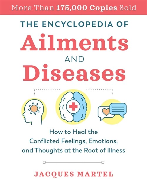 The Encyclopedia of Ailments and Diseases: How to Heal the Conflicted Feelings, Emotions, and Thoughts at the Root of Illness (Paperback, 2, Edition, New of)