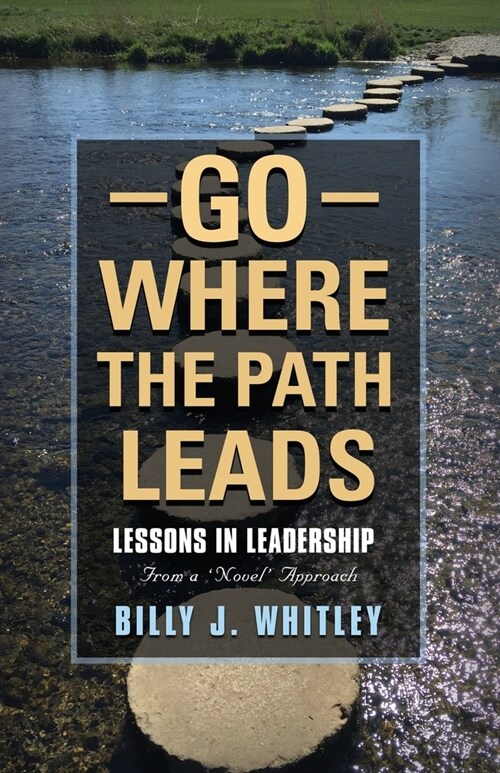 Go Where The Path Leads: Lessons in Leadership From a Novel Approach (Paperback)