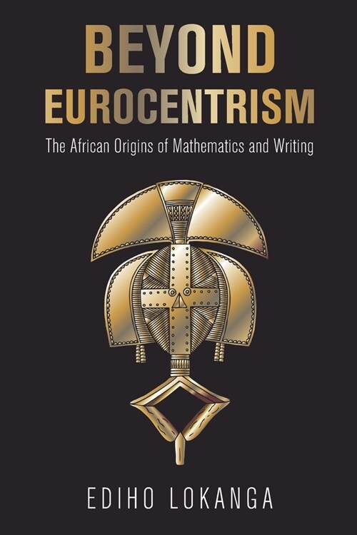 Beyond Eurocentrism: The African Origins of Mathematics and Writing (Paperback)