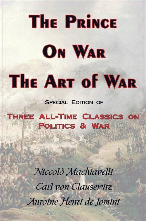 Prince, on War & the Art of War - Three All-Time Classics on Politics & War (Hardcover)
