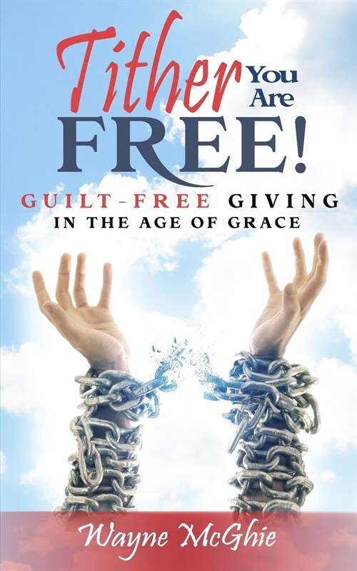 Tither, You Are Free!: Guilt-Free Giving in the Age of Grace (Paperback)