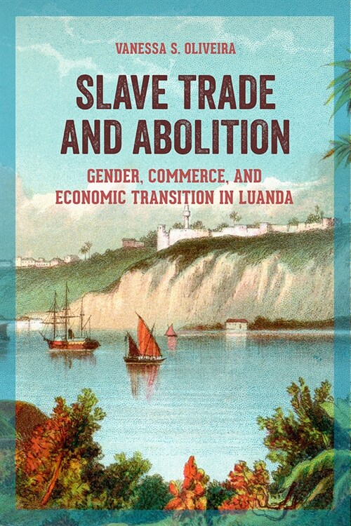 Slave Trade and Abolition: Gender, Commerce, and Economic Transition in Luanda (Hardcover)