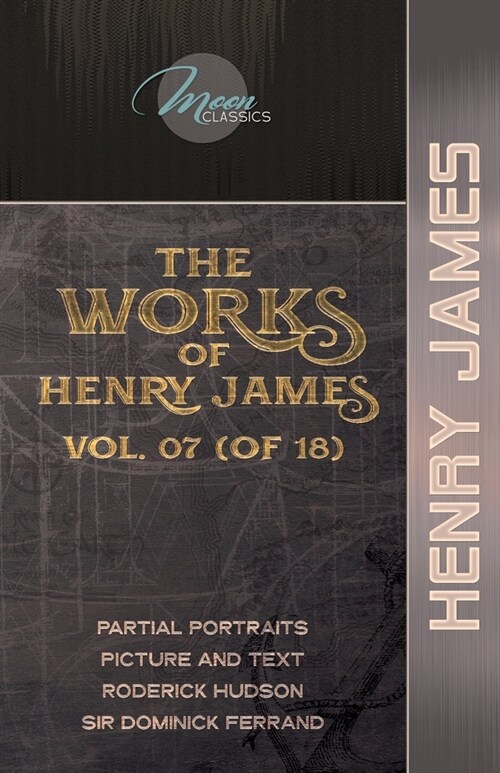 The Works of Henry James, Vol. 07 (of 18): Partial Portraits; Picture and Text; Roderick Hudson; Sir Dominick Ferrand (Paperback)