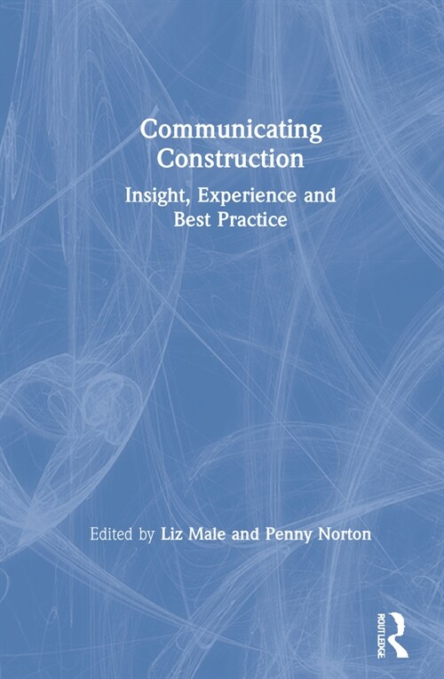 Communicating Construction : Insight, Experience and Best Practice (Hardcover)