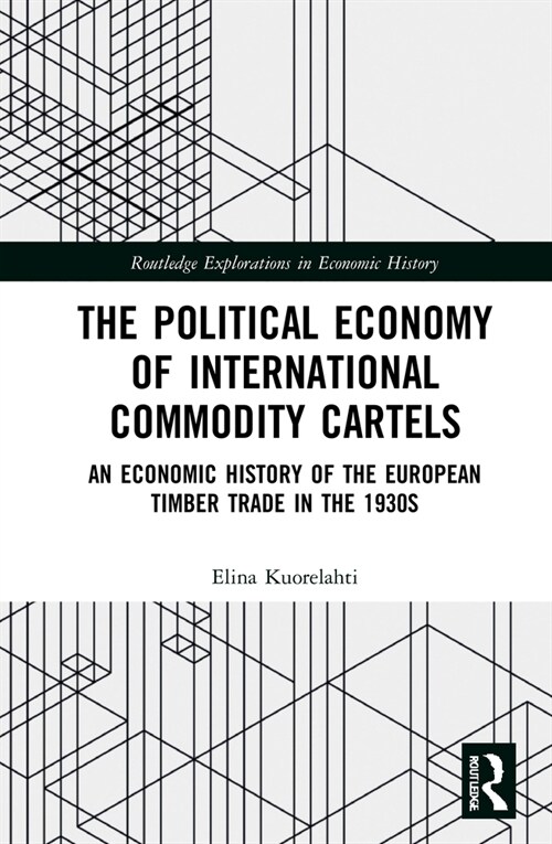The Political Economy of International Commodity Cartels : An Economic History of the European Timber Trade in the 1930s (Hardcover)