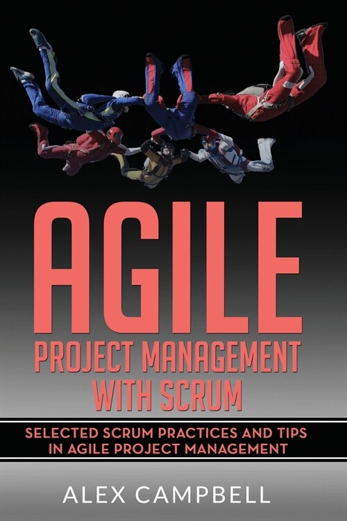 Agile Project Management with Scrum: Selected Scrum Practices and Tips in Agile Project Management (Paperback)
