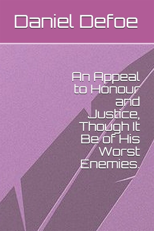 An Appeal to Honour and Justice, Though It Be of His Worst Enemies. (Paperback)