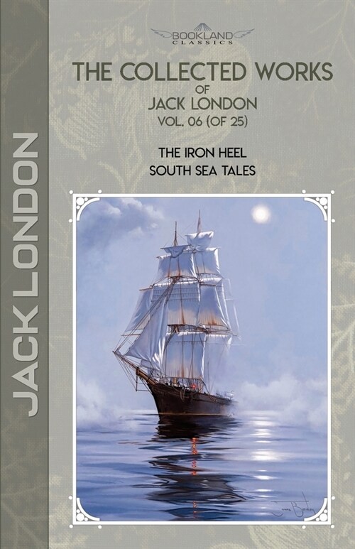 The Collected Works of Jack London, Vol. 06 (of 25): The Iron Heel; South Sea Tales (Paperback)
