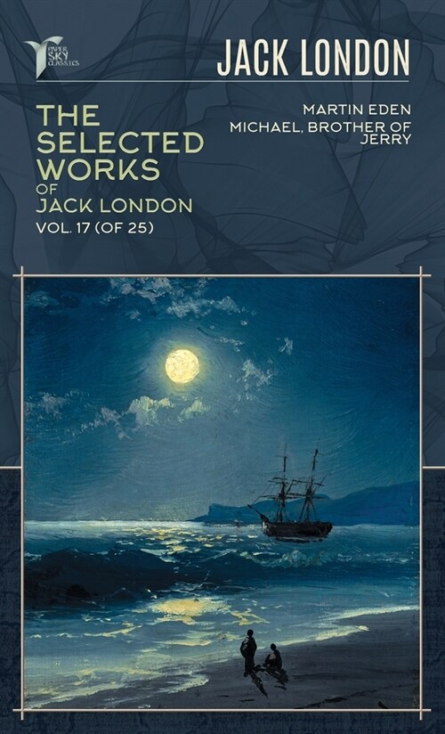 The Selected Works of Jack London, Vol. 17 (of 25): Martin Eden; Michael, Brother of Jerry (Hardcover)