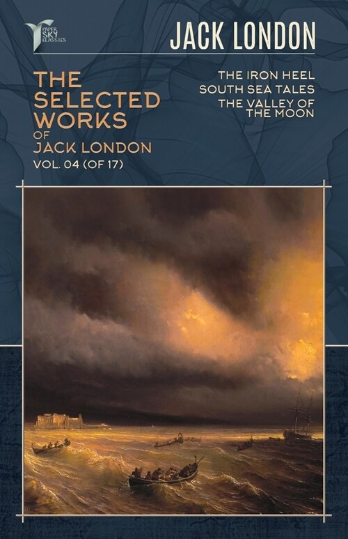 The Selected Works of Jack London, Vol. 04 (of 17): The Iron Heel; South Sea Tales; The Valley of the Moon (Paperback)