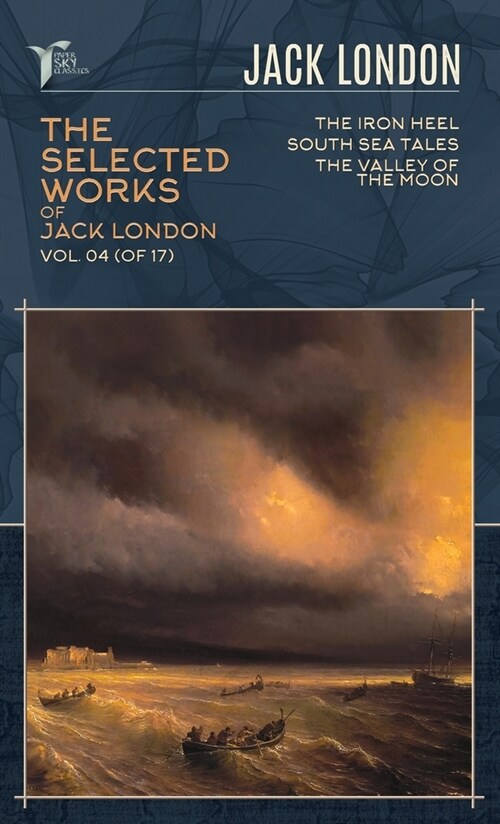 The Selected Works of Jack London, Vol. 04 (of 17): The Iron Heel; South Sea Tales; The Valley of the Moon (Hardcover)