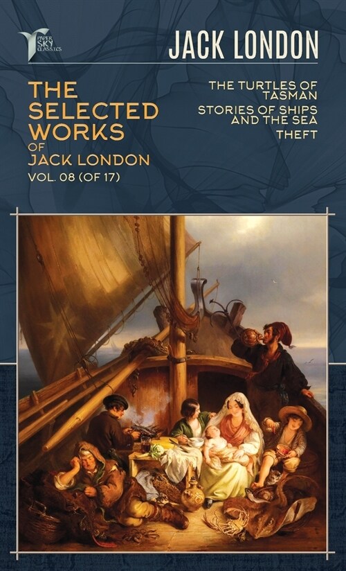 The Selected Works of Jack London, Vol. 08 (of 17): The Turtles of Tasman; Stories of Ships and the Sea; Theft (Hardcover)