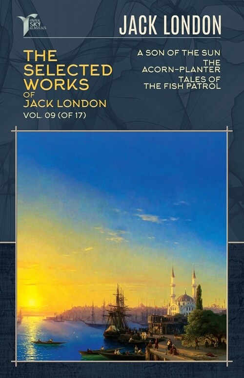The Selected Works of Jack London, Vol. 09 (of 17): A Son of the Sun; The Acorn-Planter; Tales of the Fish Patrol (Paperback)