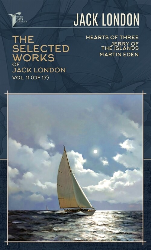 The Selected Works of Jack London, Vol. 11 (of 17): Hearts of Three; Jerry of the Islands; Martin Eden (Hardcover)