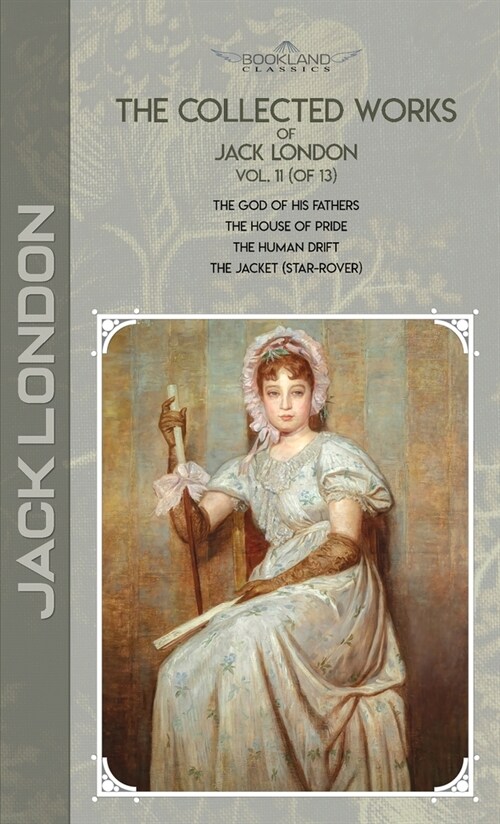 The Collected Works of Jack London, Vol. 11 (of 13): The God of His Fathers; The House of Pride; The Human Drift; The Jacket (Star-Rover) (Hardcover)