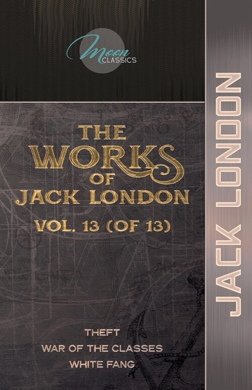 The Works of Jack London, Vol. 13 (of 13): Theft; War of the Classes; White Fang (Paperback)