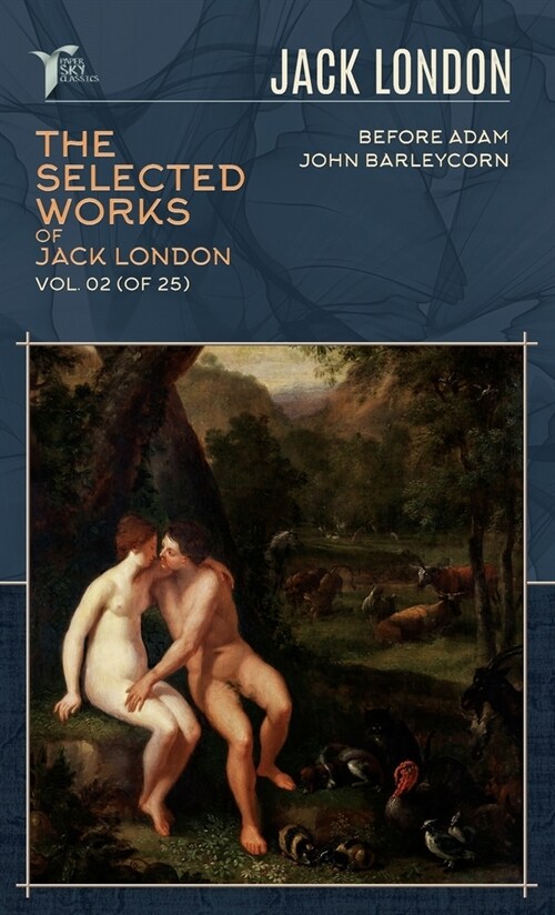 The Selected Works of Jack London, Vol. 02 (of 25): Before Adam; John Barleycorn (Hardcover)