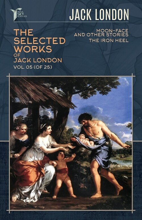 The Selected Works of Jack London, Vol. 05 (of 25): Moon-Face and Other Stories; The Iron Heel (Paperback)