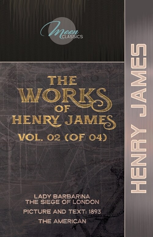 The Works of Henry James, Vol. 02 (of 04): Lady Barbarina: The Siege of London; Picture and Text: 1893; The American (Paperback)