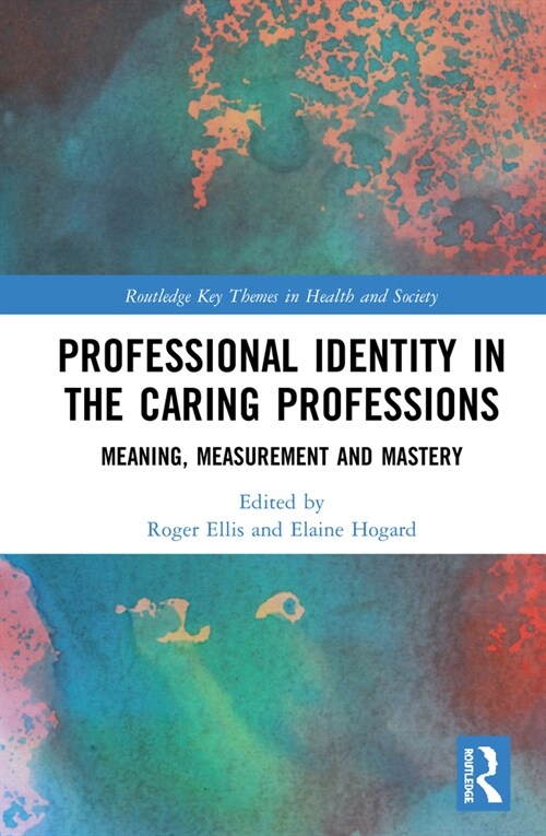 Professional Identity in the Caring Professions : Meaning, Measurement and Mastery (Hardcover)
