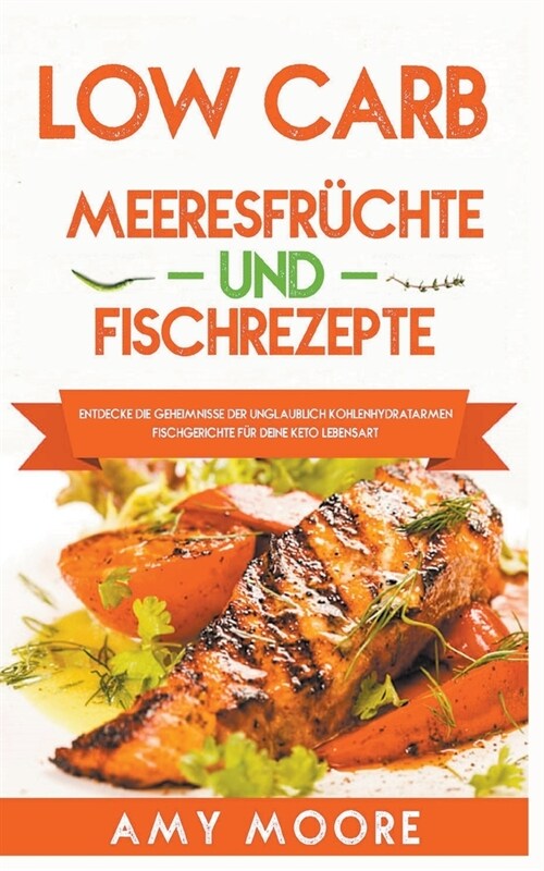 Low Carb Meeresfr?hte-und Fischrezepte Entdecke die Geheimnisse der unglaublich kohlenhydratarmen Fischgerichte f? deine Keto Lebensart (Paperback)