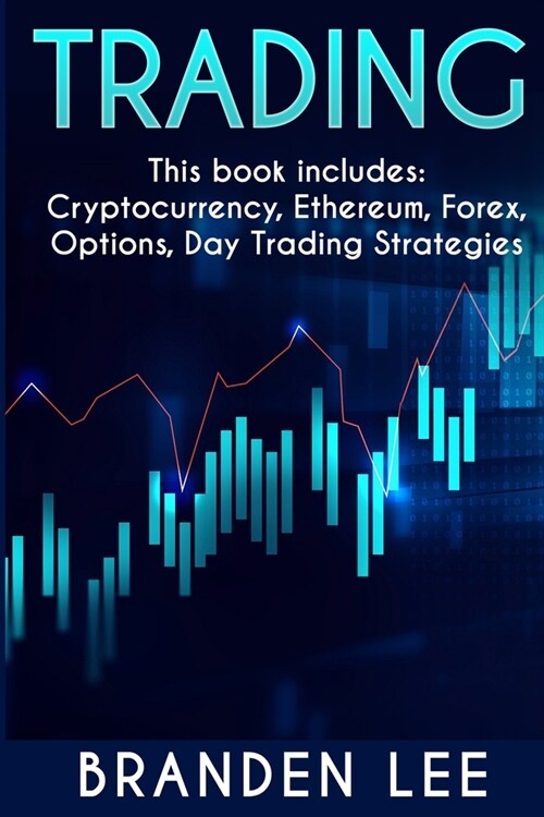 Trading - This book includes: Cryptocurrency, Ethereum, Forex, Options, Day Tradng Strategies (Paperback)