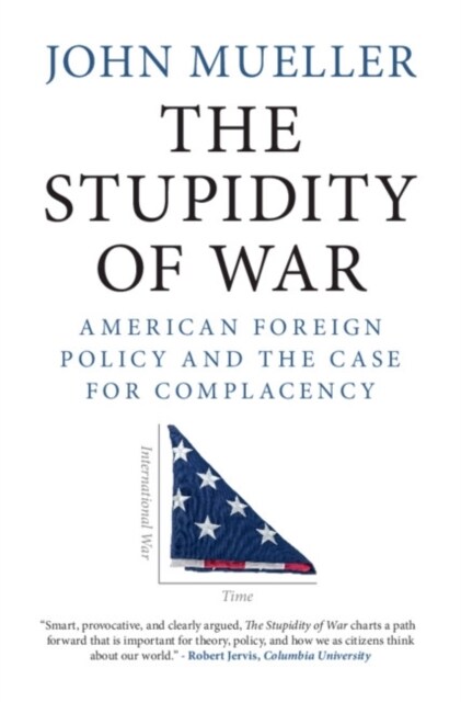 The Stupidity of War : American Foreign Policy and the Case for Complacency (Hardcover)