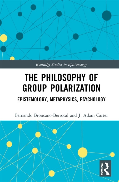 The Philosophy of Group Polarization : Epistemology, Metaphysics, Psychology (Hardcover)