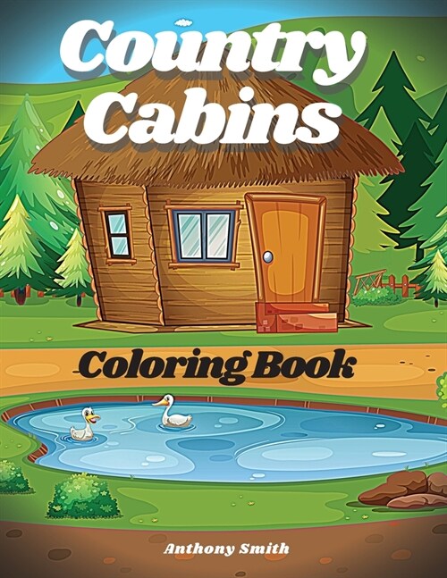 Country Cabins Coloring Book: Beautiful Landscape Cabin Life Featuring Charming Farm Scenes For Stress Relieving and Relaxation (Paperback)