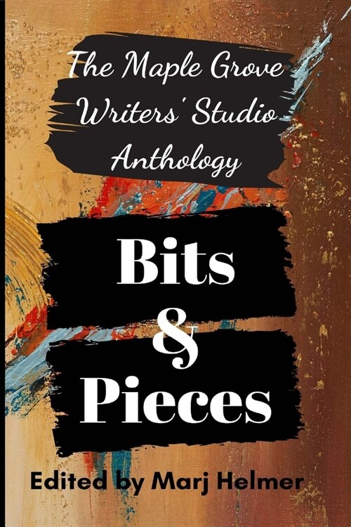 Bits and Pieces: Maple Grove Writers Studio Anthology One (Paperback)