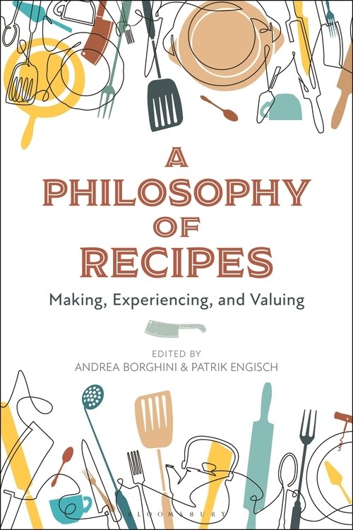 A Philosophy of Recipes : Making, Experiencing, and Valuing (Hardcover)