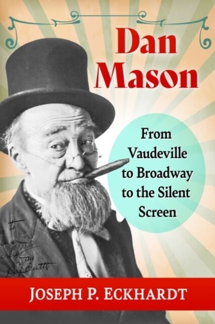 Dan Mason: From Vaudeville to Broadway to the Silent Screen (Paperback)