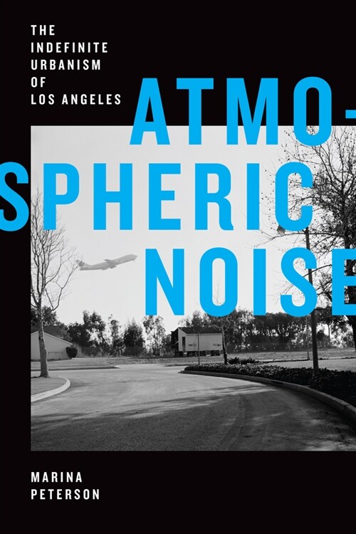 Atmospheric Noise: The Indefinite Urbanism of Los Angeles (Hardcover)