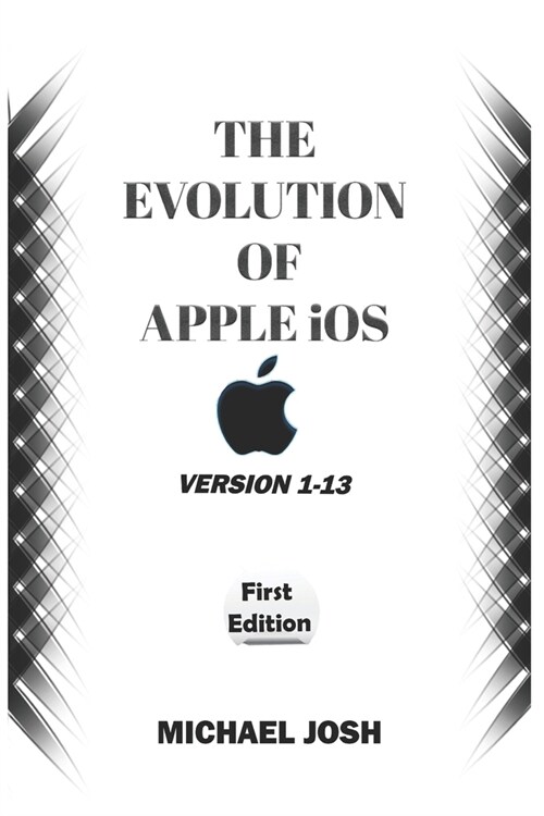 THE EVOLUTION OF APPLE iOS: Version 1-13 (Paperback)