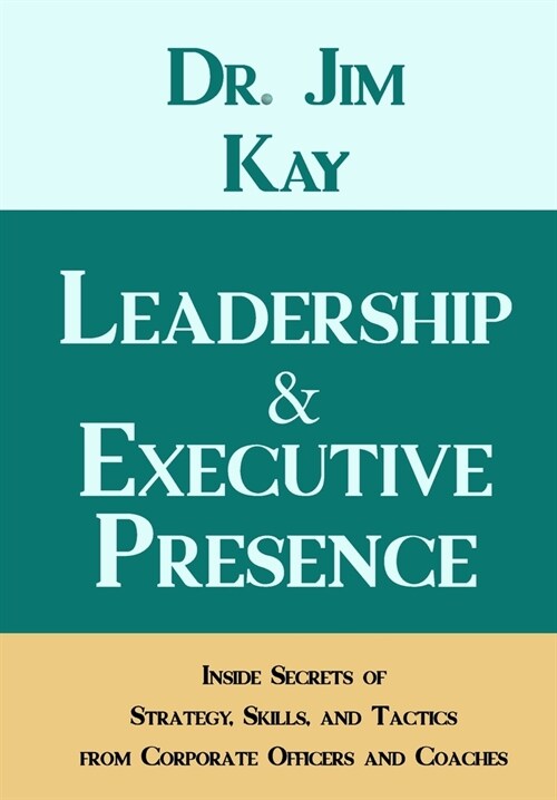 Leadership & Executive Presence: Inside Secrets of Strategy, Skills, and Tactics from Corporate Officers and Coaches (Paperback)