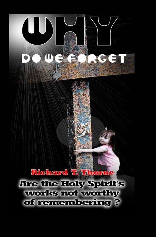 Why do We Forget?: Are the Holy Spirits works not worthy of remembering? (Hardcover)