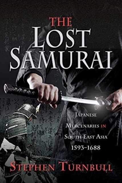 The Lost Samurai : Japanese Mercenaries in South East Asia, 1593-1688 (Hardcover)