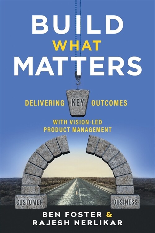 Build What Matters: Delivering Key Outcomes with Vision-Led Product Management (Paperback)