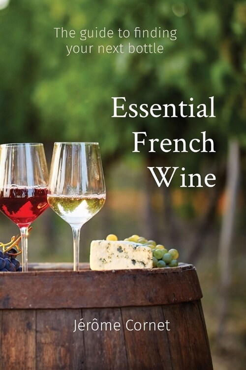 Essential French Wine: The guide to picking your next bottle (Paperback)
