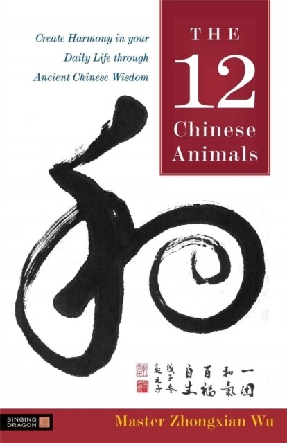 The 12 Chinese Animals : Create Harmony in Your Daily Life Through Ancient Chinese Wisdom (Paperback)