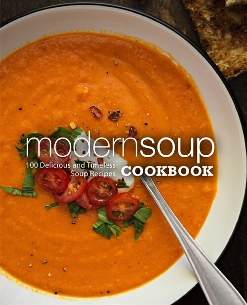 Modern Soup Cookbook: 100 Delicious and Timeless Soup Recipes (Paperback)