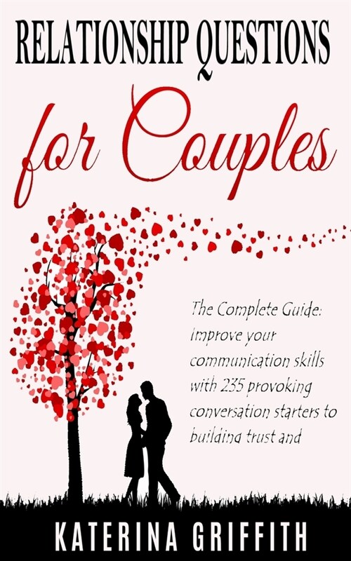 Relationship Questions for Couples: The Complete Guide: Improve your Communication skills with 235 provoking Conversation starters to building trust a (Paperback)