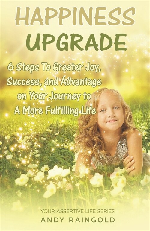 Happiness Upgrade: 6 Steps To Greater Joy, Success, and Advantage on Your Journey to A More Fulfilling Life (Paperback)