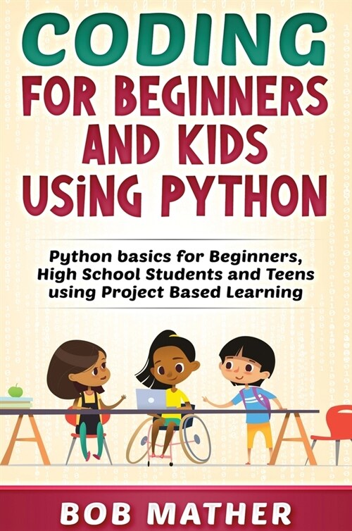 Coding for Beginners and Kids Using Python: Python Basics for Beginners, High School Students and Teens Using Project Based Learning (Hardcover)