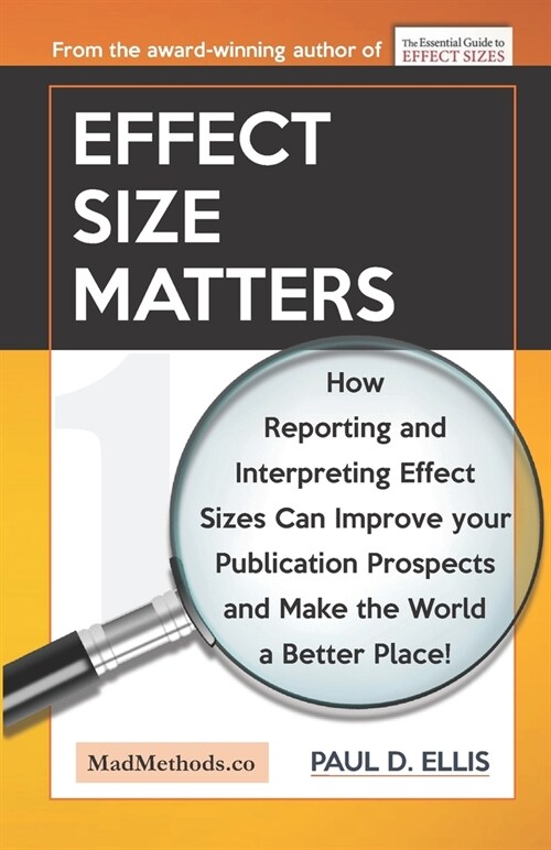 Effect Size Matters: How Reporting and Interpreting Effect Sizes Can Improve your Publication Prospects and Make the World a Better Place! (Paperback)