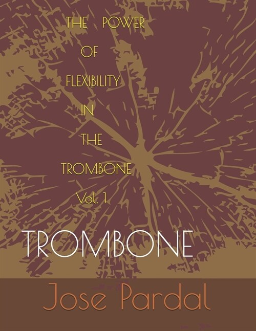 The Power Of Flexibility In The Trombone Vol-1: Trombone (Paperback)