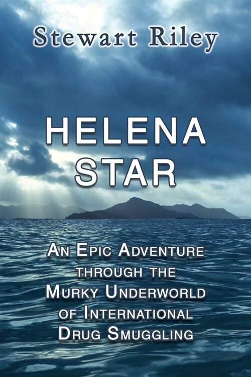 Helena Star: An Epic Adventure Through the Murky Underworld of International Drug Smuggling (Paperback)